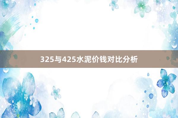 325与425水泥价钱对比分析