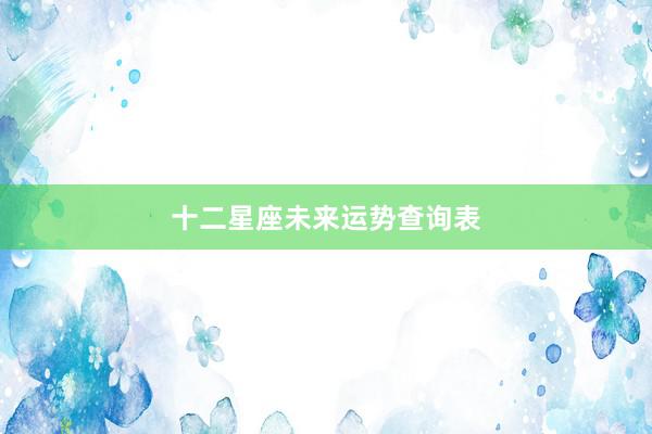 十二星座未来运势查询表