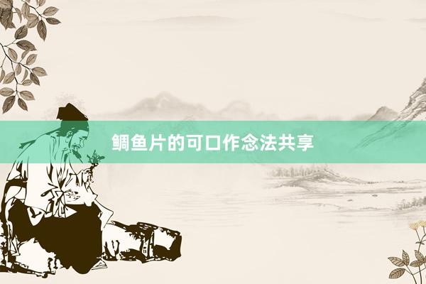 鲷鱼片的可口作念法共享