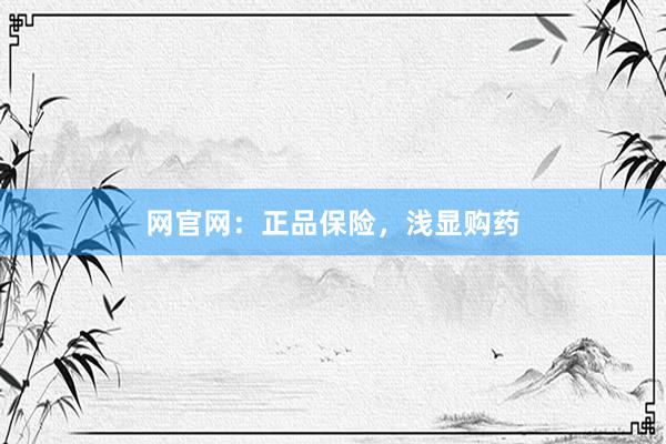网官网：正品保险，浅显购药